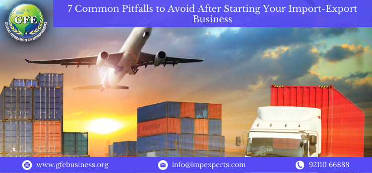 7 Common Pitfalls to Avoid After Starting Your Import-Export Business